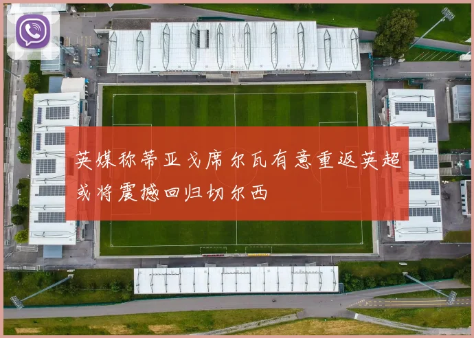 英媒称蒂亚戈席尔瓦有意重返英超或将震撼回归切尔西