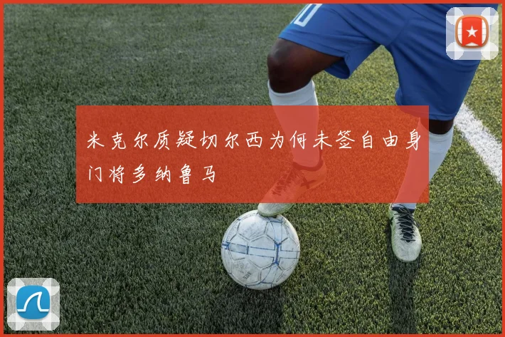米克尔质疑切尔西为何未签自由身门将多纳鲁马