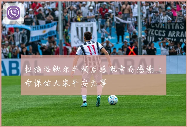 拉梅洛鲍尔车祸后感慨幸存感谢上帝保佑大家平安无事