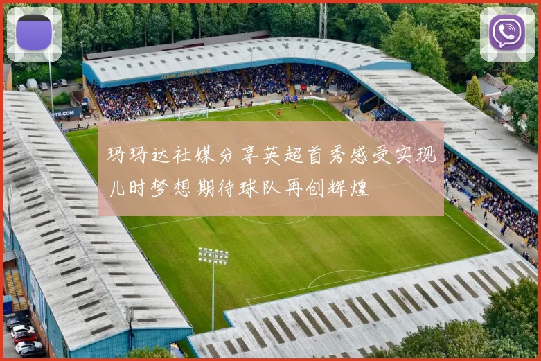 玛玛达社媒分享英超首秀感受实现儿时梦想期待球队再创辉煌
