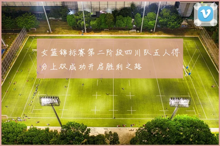 女篮锦标赛第二阶段四川队五人得分上双成功开启胜利之路